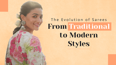 The Evolution of Sarees: From Traditional to Modern Styles