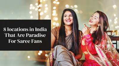 8 Locations in India That Are Paradise For Saree Fans